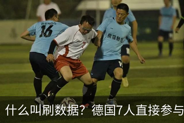 什么叫刷数据？德国7人直接参与进球 多人多次共酿惨案